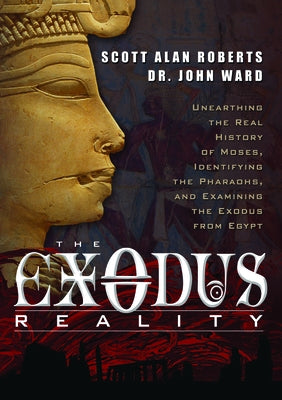 The Exodus Reality: Unearthing the Real History of Moses, Identifying the Pharaohs, and Examing the Exodus from Egypt by Roberts, Scott Alan