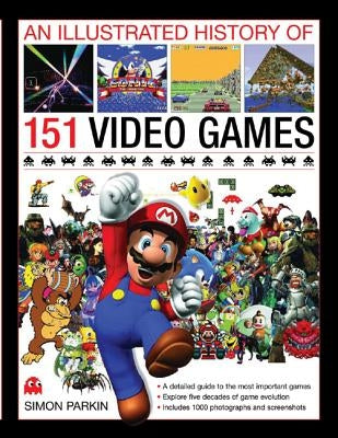 An Illustrated History of 151 Video Games by Parkin, Simon