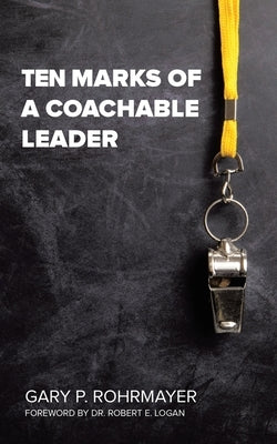 Ten Marks of a Coachable Leader by Gary P Rohrmayer