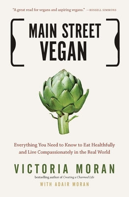 Main Street Vegan: Everything You Need to Know to Eat Healthfully and Live Compassionately in the Real World by Moran, Victoria