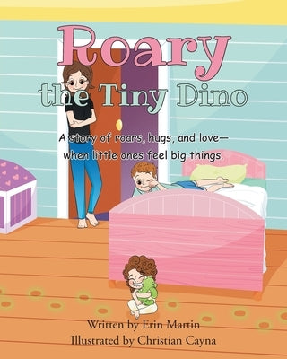 Roary the Tiny Dino: A story or roars, hugs, and love - when little ones feel big things. by Martin, Erin