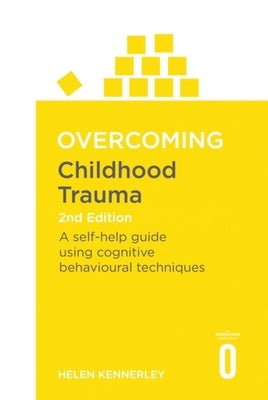 Overcoming Childhood Trauma: A Self-Help Guide Using Cognitive Behavioral Techniques by Kennerley, Helen