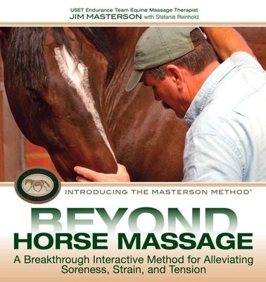 Beyond Horse Massage: A Breakthrough, Interactive Method for Alleviating Soreness, Strain, and Tension by Masterson, Jim