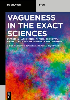 Vagueness in the Exact Sciences: Impacts in Mathematics, Physics, Chemistry, Biology, Medicine, Engineering and Computing by Syropoulos, Apostolos