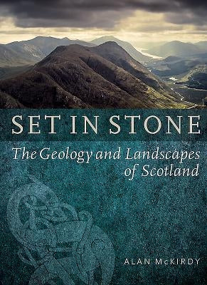 Set in Stone: The Geology and Landscapes of Scotland by McKirdy, Alan