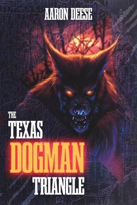 The Texas Dogman Triangle by Deese, Aaron