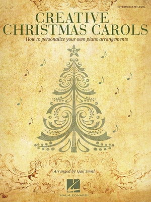 Creative Christmas Carols: How to Personalize Your Own Beautiful Piano Arrangements by Smith, Gail