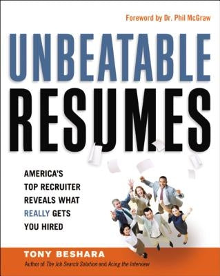 Unbeatable Resumes: America's Top Recruiter Reveals What REALLY Gets You Hired by Beshara, Tony