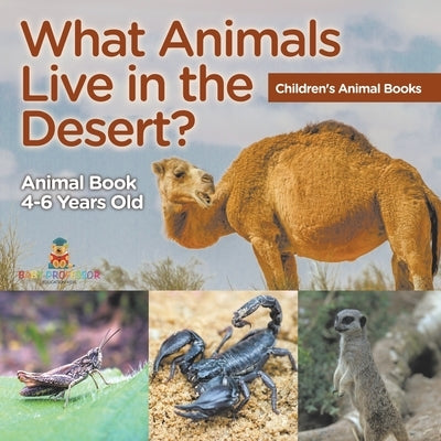 What Animals Live in the Desert? Animal Book 4-6 Years Old Children's Animal Books by Baby Professor