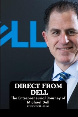 Direct from Dell: The Entrepreneurial Journey of Michael Dell by Lagang