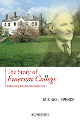 The Story of Emerson College: Its Founding Impulse, Work and Form by Spence, Michael