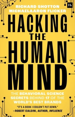Hacking the Human Mind: The Behavioral Science Secrets Behind 17 of the World's Best Brands by Shotton, Richard