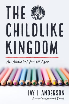 The Childlike Kingdom: An Alphabet for All Ages by Anderson, Jay J.