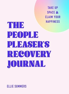 The People Pleaser's Recovery Journal: Take Up Space and Claim Your Happiness by Summers, Ellie