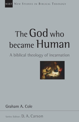 The God Who Became Human: A Biblical Theology of Incarnation Volume 30 by Cole, Graham