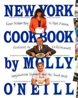 New York Cookbook: From Pelham Bay to Park Avenue, Firehouses to Four-Star Restaurants by O'Neill, Molly