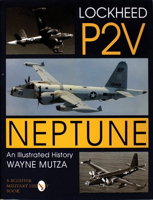 Lockheed P-2v Neptune: An Illustrated History by Mutza, Wayne
