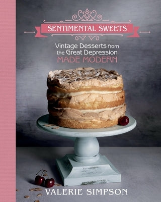 Sentimental Sweets: Vintage Desserts from the Great Depression Made Modern by Simpson, Valerie