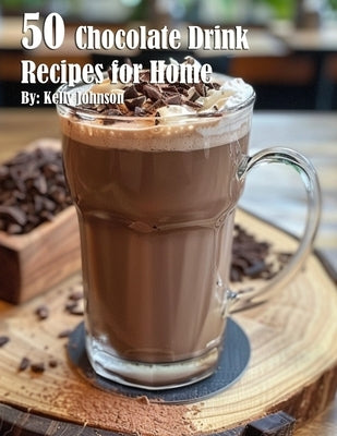 50 Chocolate Drink Recipes for Home by Johnson, Kelly