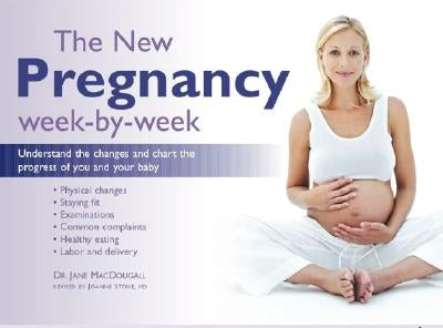 The New Pregnancy Week-By-Week: Understand the Changes and Chart the Progress of You and Your Baby by Macdougall, Jane