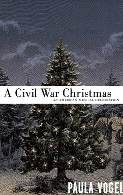 A Civil War Christmas: An American Musical Celebration by Vogel, Paula