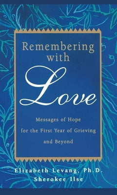 Remembering with Love: Messages of Hope for the First Year of Grieving and Beyond by Levang, Elizabeth