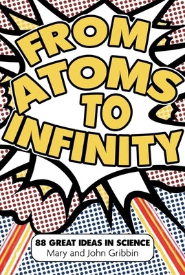 From Atoms to Infinity: 88 Great Ideas in Science by Gribbin, John