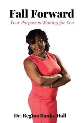 Fall Forward: Your Purpose is Waiting for You by Banks-Hall, Regina L.