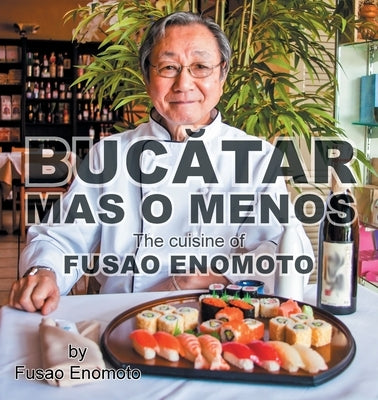 Bucatar Mas O Menos: The cuisine of Fusao Enomoto by Enomoto, Fusao
