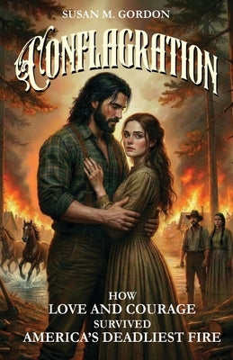 Conflagration: How Love and Courage Survived America's Deadliest Fire by Gordon, Susan M.
