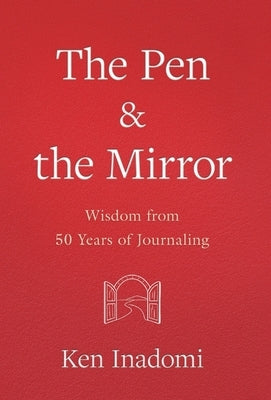 The Pen & the Mirror: Wisdom from 50 Years of Journaling by Inadomi, Ken