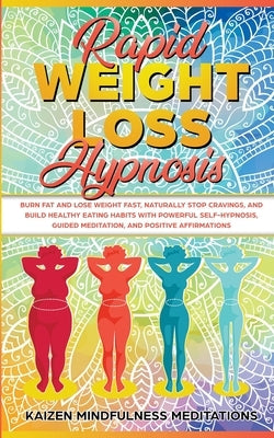 Rapid Weight Loss Hypnosis: Burn Fat and Lose Weight Fast, Naturally Stop Cravings, and Build Healthy Eating Habits With Powerful Self-Hypnosis, Guide by Mindfulness Meditations, Kaizen