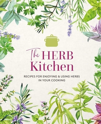 The Herb Kitchen: Recipes for Enjoying & Using Herbs in Your Cooking by Ryland Peters & Small