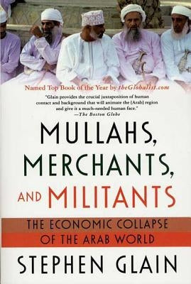 Mullahs, Merchants, and Militants: The Economic Collapse of the Arab World by Glain, Stephen