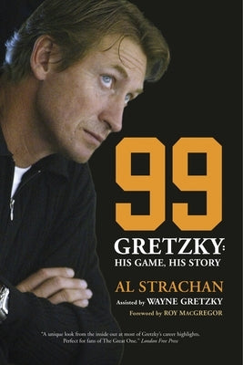 99: Gretzky: His Game, His Story by Strachan, Al