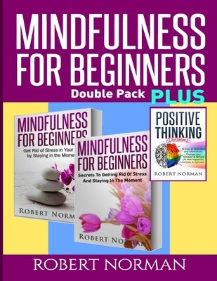 Positive thinking & Mindfulness for Beginners Combo: 3 Books in 1! 30 Days Of Motivation & Affirmations to Change Your "Mindset" & Get Rid Of Stress I by Norman, Robert