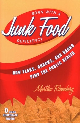 Born With a Junk Food Deficiency: How Flaks, Quacks, and Hacks Pimp the Public Health by Rosenberg, Martha