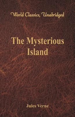 The Mysterious Island (World Classics, Unabridged) by Verne, Jules