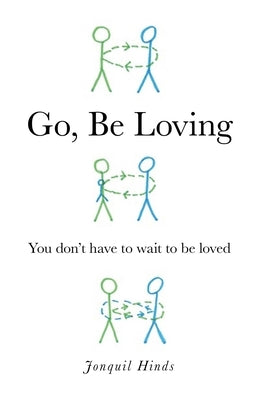 Go, Be Loving: You Don't Have to Wait to Be Loved by Hinds, Jonquil