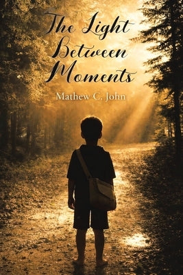 The Light Between Moments by John, Mathew C.