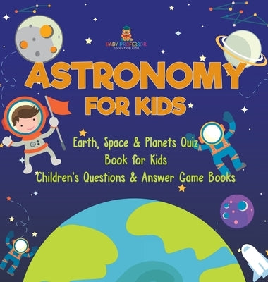 Astronomy for Kids Earth, Space & Planets Quiz Book for Kids Children's Questions & Answer Game Books by Dot Edu