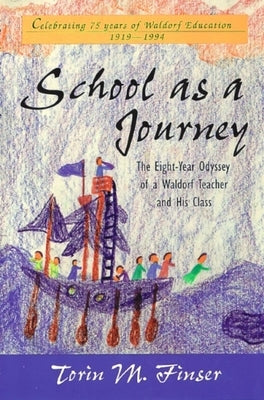 School as a Journey: The Eight-Year Odyssey of a Waldorf Teacher and His Class by Finser, Torin M.