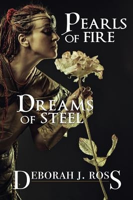 Pearls of Fire, Dreams of Steel by Ross, Deborah J.