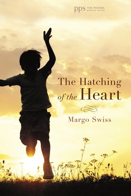 The Hatching of the Heart by Swiss, Margo