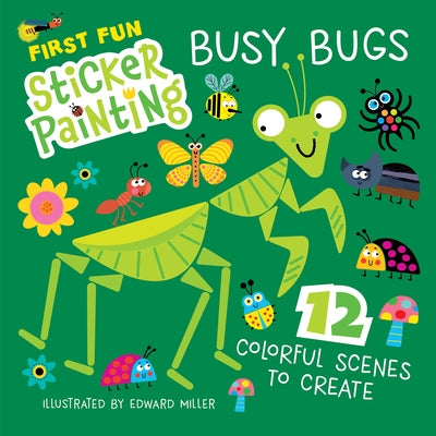 First Fun Sticker Painting: Busy Bugs: 12 Colorful Scenes to Create by Miller, Edward