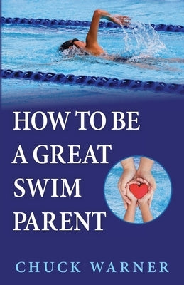 How To Be a Great Swim Parent by Warner, Chuck