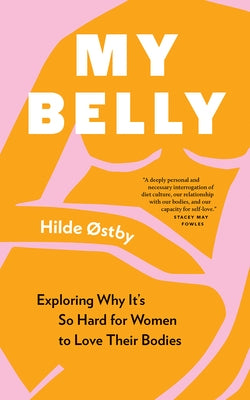 My Belly: Exploring Why It's So Hard for Women to Love Their Bodies by Østby, Hilde