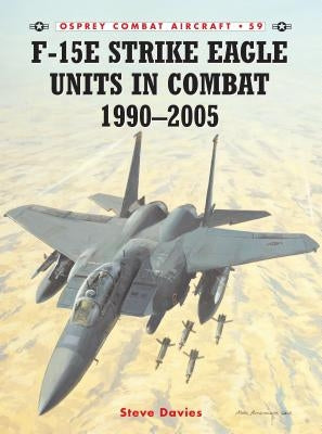 F-15e Strike Eagle Units in Combat 1990-2005 by Davies, Steve