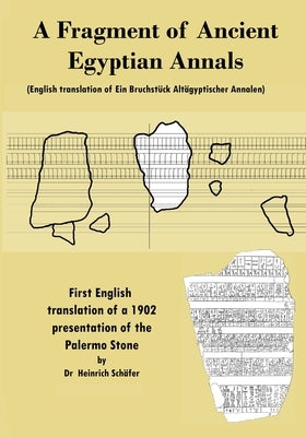 A Fragment of Ancient Egyptian Annals (English translation of Ein Bruchstück Altägyptischer Annalen): An English Translation of a 1902 Presentation ab by Schafer, Heinrich