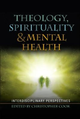 Spirituality, Theology and Mental Health: Interdisciplinary Perspectives by Cook, Christopher